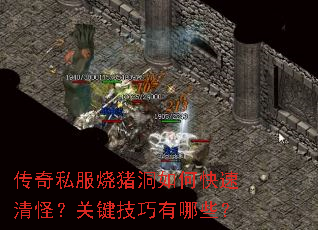 传奇私服烧猪洞如何快速清怪?关键技巧有哪些? 传奇私服烧猪洞如何快速清怪?关键技巧有哪些?