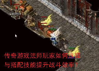 传奇游戏法师玩家如何选择与搭配技能提升战斗效率? 传奇游戏法师玩家如何选择与搭配技能提升战斗效率?