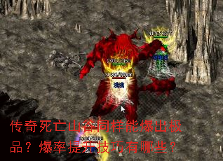 传奇死亡山谷同样能爆出极品?爆率提升技巧有哪些? 传奇死亡山谷同样能爆出极品?爆率提升技巧有哪些?