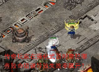 传奇玩家在强化武器时常犯哪些致命错误导致失败率飙升? 传奇玩家在强化武器时常犯哪些致命错误导致失败率飙升?