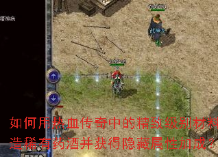 如何用热血传奇中的精致级别材料酿造稀有药酒并获得隐藏属性加成? 如何用热血传奇中的精致级别材料酿造稀有药酒并获得隐藏属性加成?