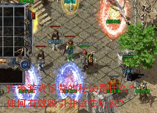 传奇游戏运营的秘诀是什么?如何有效吸引并留住玩家? 传奇游戏运营的秘诀是什么?如何有效吸引并留住玩家?