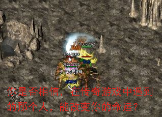 你是否相信,在传奇游戏中遇到的那个人,能改变你的命运? 你是否相信,在传奇游戏中遇到的那个人,能改变你的命运?
