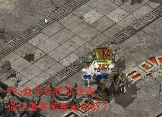 996盒子铁矿石优先强化哪些装备最划算? 996盒子铁矿石优先强化哪些装备最划算?