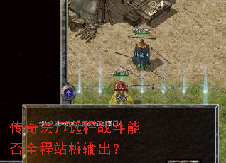 传奇法师远程战斗能否全程站桩输出? 传奇法师远程战斗能否全程站桩输出?