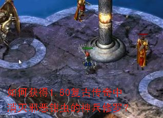 如何获得1.80复古传奇中消灭邪恶钳虫的神兵修罗? 如何获得1.80复古传奇中消灭邪恶钳虫的神兵修罗?