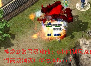 神龙武器晋级攻略:6小时制玩家如何高效消灭1.85版本Boss? 神龙武器晋级攻略:6小时制玩家如何高效消灭1.85版本Boss?