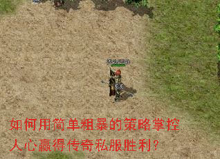 如何用简单粗暴的策略掌控人心赢得传奇私服胜利? 如何用简单粗暴的策略掌控人心赢得传奇私服胜利?