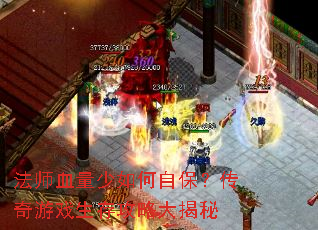 法师血量少如何自保?传奇游戏生存攻略大揭秘 法师血量少如何自保?传奇游戏生存攻略大揭秘