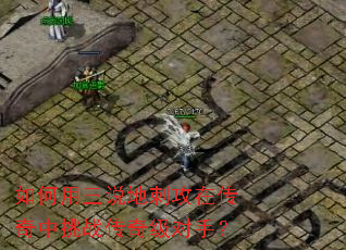 如何用三说地刺攻在传奇中挑战传奇级对手? 如何用三说地刺攻在传奇中挑战传奇级对手?