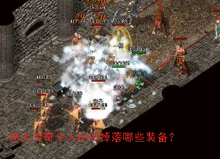 怒火传奇个人BOSS掉落哪些装备? 怒火传奇个人BOSS掉落哪些装备?