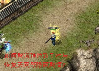 如何解锁拜师新手村与恢复天网等隐藏剧情? 如何解锁拜师新手村与恢复天网等隐藏剧情?