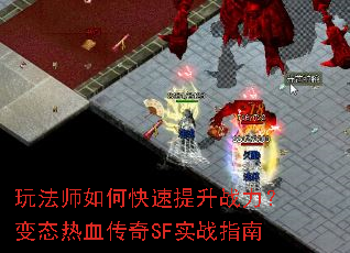 玩法师如何快速提升战力?变态热血传奇SF实战指南 玩法师如何快速提升战力?变态热血传奇SF实战指南