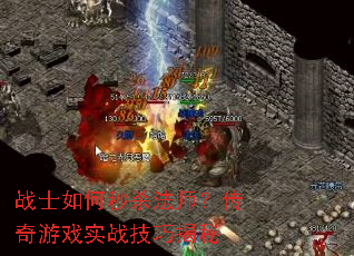 战士如何秒杀法师?传奇游戏实战技巧揭秘 战士如何秒杀法师?传奇游戏实战技巧揭秘