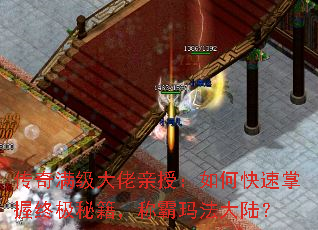 传奇满级大佬亲授:如何快速掌握终极秘籍,称霸玛法大陆? 传奇满级大佬亲授:如何快速掌握终极秘籍,称霸玛法大陆?