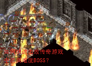 如何快速击败传奇游戏中的高难度BOSS? 如何快速击败传奇游戏中的高难度BOSS?