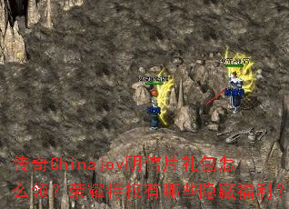 传奇Chinajoy明信片礼包怎么领?荣耀特权有哪些隐藏福利? 传奇Chinajoy明信片礼包怎么领?荣耀特权有哪些隐藏福利?