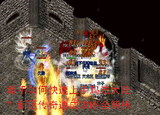 新手如何快速上手玛法大陆?新区传奇速成攻略全解析 新手如何快速上手玛法大陆?新区传奇速成攻略全解析