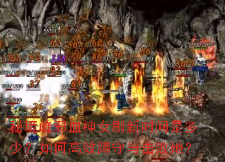 秘境峰邪血神女刷新时间是多少?如何高效蹲守与击败她? 秘境峰邪血神女刷新时间是多少?如何高效蹲守与击败她?