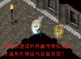 如何快速提升热血传奇私服新开服角色等级与装备获取? 如何快速提升热血传奇私服新开服角色等级与装备获取?