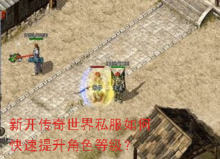 新开传奇世界私服如何快速提升角色等级? 新开传奇世界私服如何快速提升角色等级?