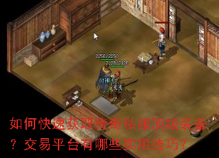 如何快速获取传奇私服顶级装备?交易平台有哪些实用技巧? 如何快速获取传奇私服顶级装备?交易平台有哪些实用技巧?