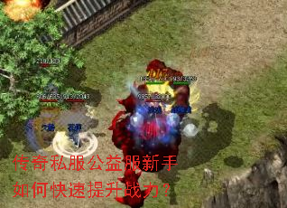 传奇私服公益服新手如何快速提升战力? 传奇私服公益服新手如何快速提升战力?