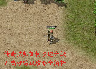 传奇法师如何快速升级?高效练级攻略全解析 传奇法师如何快速升级?高效练级攻略全解析