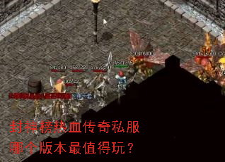 封神榜热血传奇私服哪个版本最值得玩? 封神榜热血传奇私服哪个版本最值得玩?