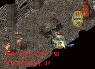 传奇私服发布网站如何实现高额利润? 传奇私服发布网站如何实现高额利润?