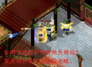 如何快速提升传奇角色等级?求大神分享高效练级攻略。 如何快速提升传奇角色等级?求大神分享高效练级攻略。