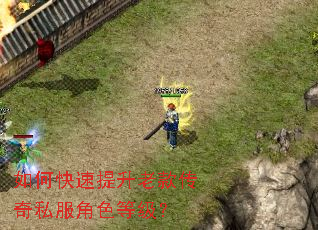 如何快速提升老款传奇私服角色等级? 如何快速提升老款传奇私服角色等级?