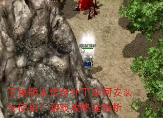 玉兔版本传奇补丁如何安装与使用?游戏攻略全解析 玉兔版本传奇补丁如何安装与使用?游戏攻略全解析