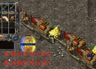 如何运用龙王W技能制霸传奇战场? 如何运用龙王W技能制霸传奇战场?