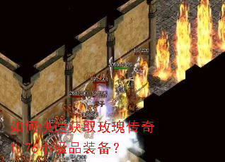 如何快速获取玫瑰传奇1.76小极品装备? 如何快速获取玫瑰传奇1.76小极品装备?
