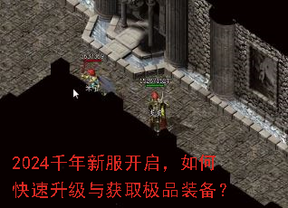 2024千年新服开启,如何快速升级与获取极品装备? 2024千年新服开启,如何快速升级与获取极品装备?