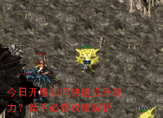 今日开服如何快速提升战力?新手必看攻略解析 今日开服如何快速提升战力?新手必看攻略解析