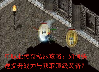 单职业传奇私服攻略:如何快速提升战力与获取顶级装备? 单职业传奇私服攻略:如何快速提升战力与获取顶级装备?