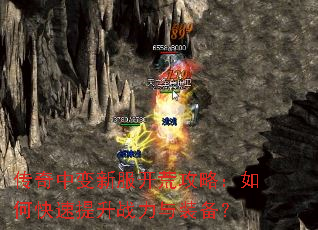 传奇中变新服开荒攻略:如何快速提升战力与装备? 传奇中变新服开荒攻略:如何快速提升战力与装备?