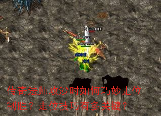 传奇法师攻沙时如何巧妙走位制胜?走位技巧有多关键? 传奇法师攻沙时如何巧妙走位制胜?走位技巧有多关键?