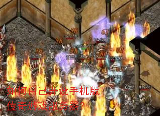 如何自己开设手机版传奇游戏服务器? 如何自己开设手机版传奇游戏服务器?