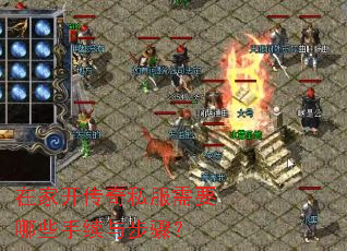 在家开传奇私服需要哪些手续与步骤? 在家开传奇私服需要哪些手续与步骤?