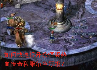 如何快速提升永恒版热血传奇私服角色等级? 如何快速提升永恒版热血传奇私服角色等级?