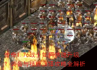 传奇1.76战士如何快速升级?装备与技能选择攻略全解析 传奇1.76战士如何快速升级?装备与技能选择攻略全解析