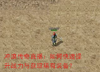冲浪传奇直播:如何快速提升战力与获取稀有装备? 冲浪传奇直播:如何快速提升战力与获取稀有装备?