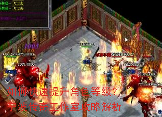 如何快速提升角色等级?宁波传奇工作室攻略解析 如何快速提升角色等级?宁波传奇工作室攻略解析