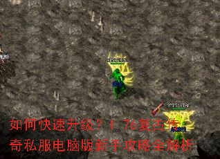 如何快速升级?1.76复古传奇私服电脑版新手攻略全解析 如何快速升级?1.76复古传奇私服电脑版新手攻略全解析